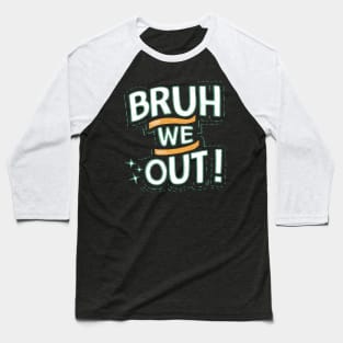 Bruh We Out Baseball T-Shirt